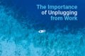 Why is unplugging at work important?